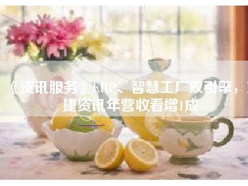 《資訊服務(wù)》ERP、智慧工廠雙引擎，東捷資訊年?duì)I收看增1成