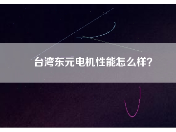 臺灣東元電機性能怎么樣？