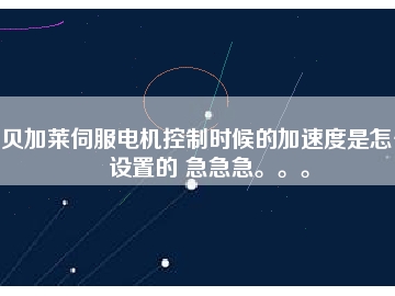 貝加萊伺服電機控制時候的加速度是怎么設置的 急急急。。。