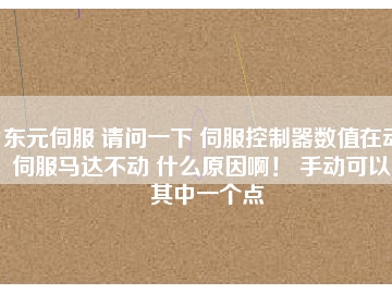 東元伺服 請問一下 伺服控制器數(shù)值在動(dòng) 伺服馬達(dá)不動(dòng) 什么原因?。?手動(dòng)可以。其中一個(gè)點(diǎn)