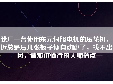 我廠一臺使用東元伺服電機(jī)的壓花機(jī)，最近總是壓幾張板子便自動(dòng)跳了，找不出原因，請那位懂行的大師指點(diǎn)一