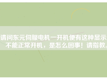 請問東元伺服電機一開機便有這種顯示且不能正常開機，是怎么回事！請指教。