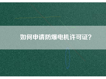 如何申請防爆電機許可證？