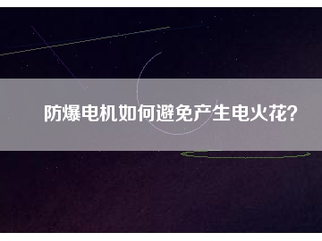 防爆電機(jī)如何避免產(chǎn)生電火花？