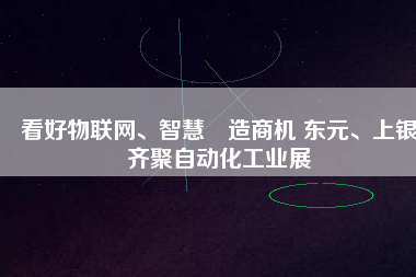 看好物聯(lián)網(wǎng)、智慧制造商機(jī) 東元、上銀齊聚自動化工業(yè)展