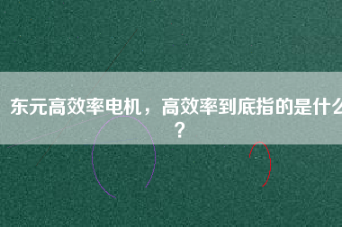 東元高效率電機，高效率到底指的是什么？