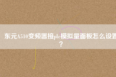 東元A510變頻器接plc模擬量面板怎么設(shè)置？
